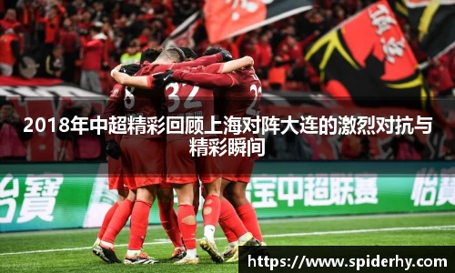 2018年中超精彩回顾上海对阵大连的激烈对抗与精彩瞬间